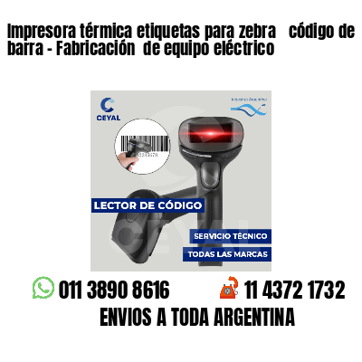 Impresora térmica etiquetas para zebra  código de barra - Fabricación  de equipo eléctrico